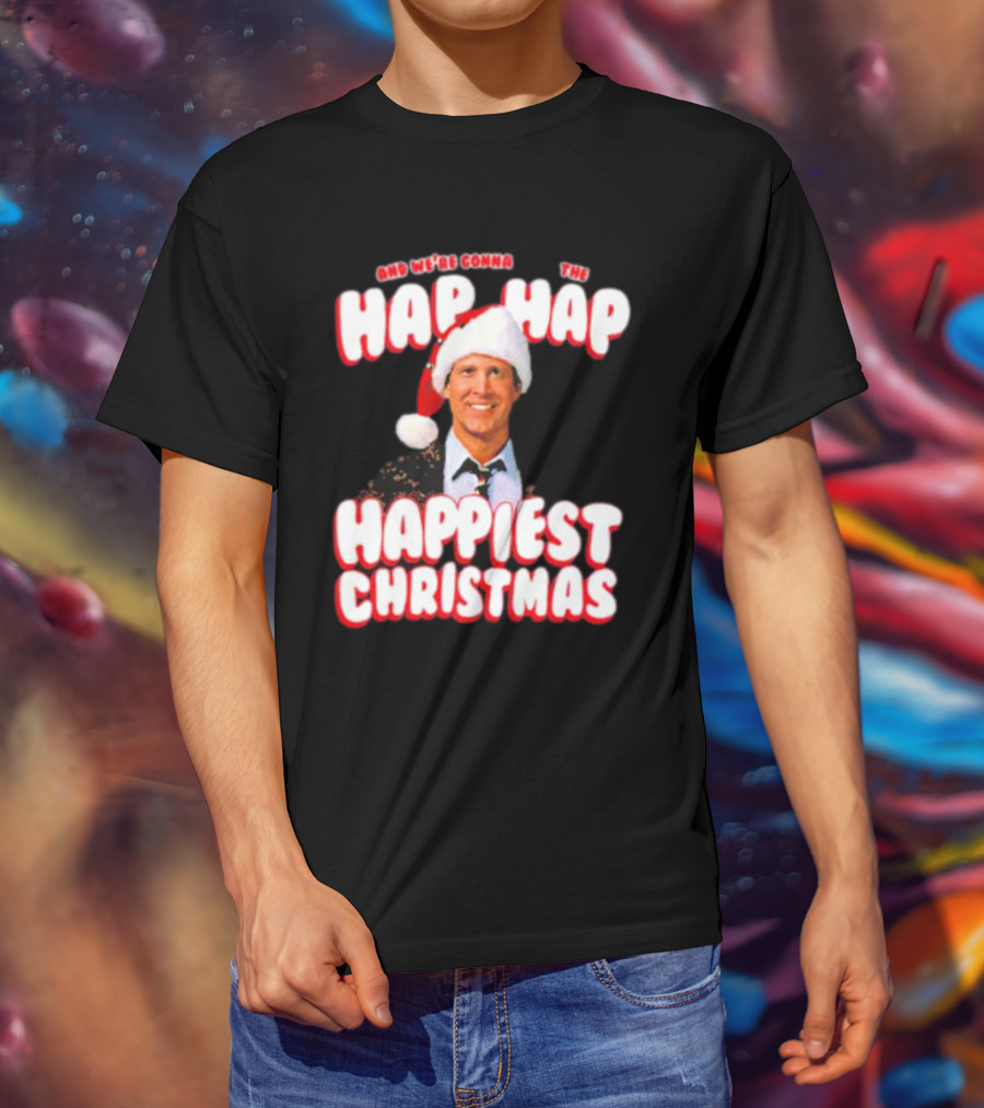 And We're Gonna Have The Hap-Hap-Happiest Christmas T-Shirt