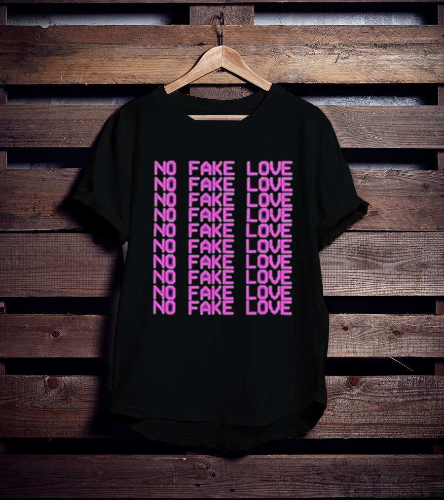 No Fake Love No Fake Love No Fake Love No Fake Love No Fake Love No Fake Love No Fake Love No Fake Love T-Shirt