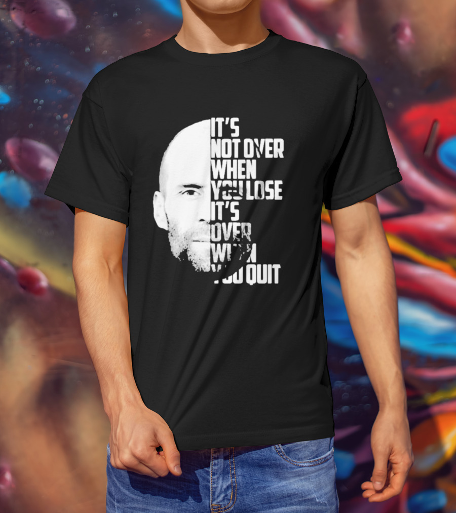 It’s Not Over When You Lose It’s Over When You Quit Jason Statham Fast And Furious Quote Motivational Image T-Shirt