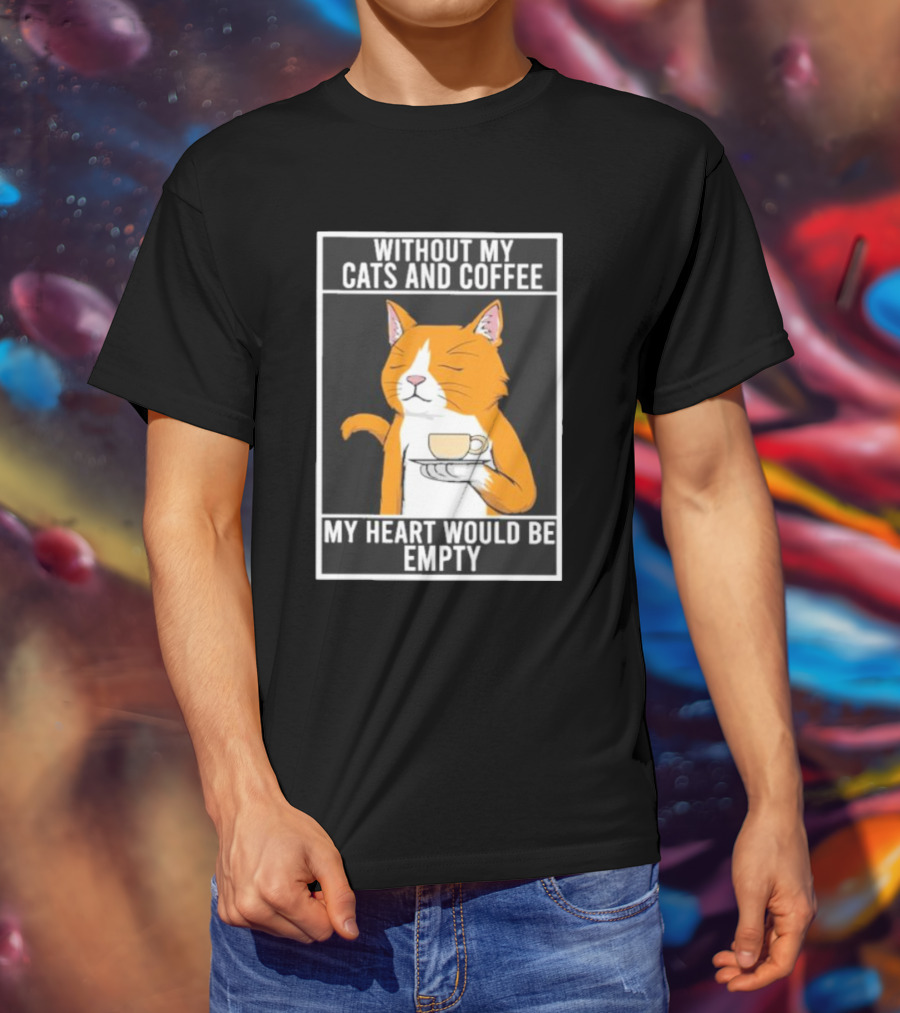 Without My Cats And Coffee My Heart Would Be Empty Relaxed Cat With Cup T-Shirt