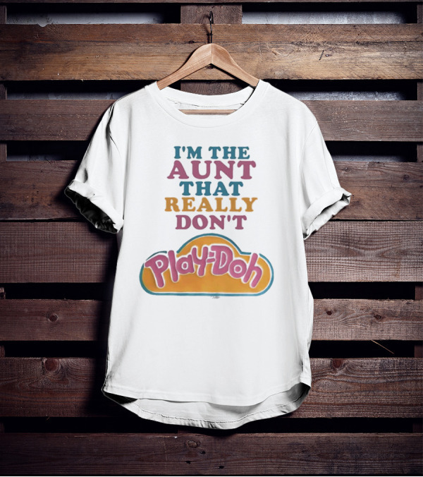 I’m The Aunt That Really Don’t Play-Doh T-Shirt
