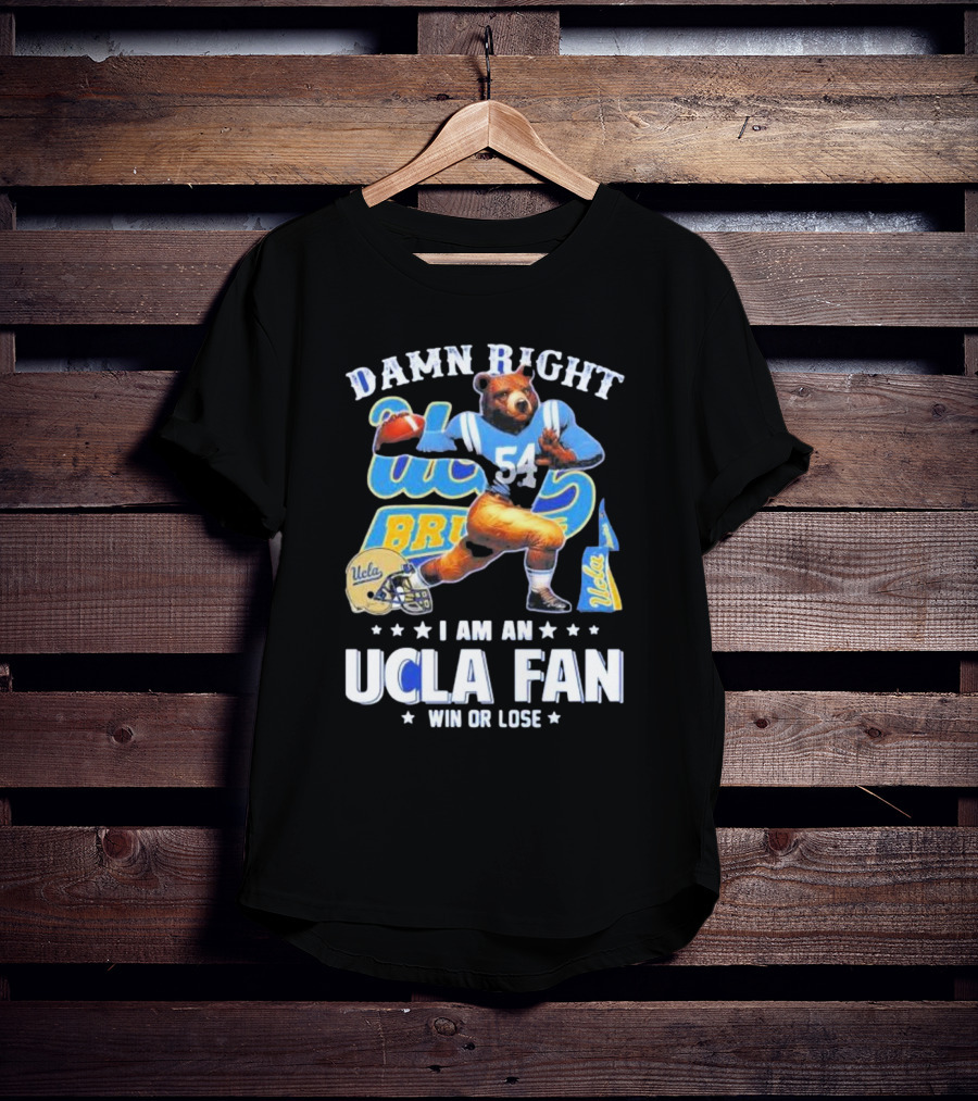 Damn Right I Am An UCLA Bruins Fan Win Or Lose T-Shirt