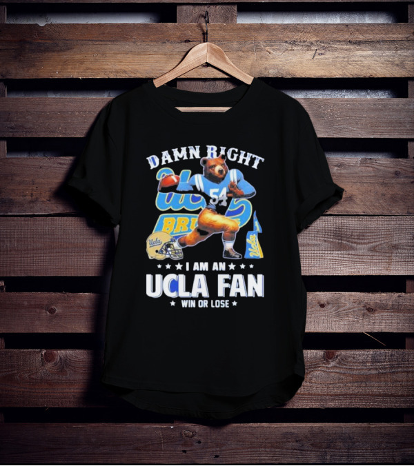 Damn Right I Am An UCLA Bruins Fan Win Or Lose T-Shirt