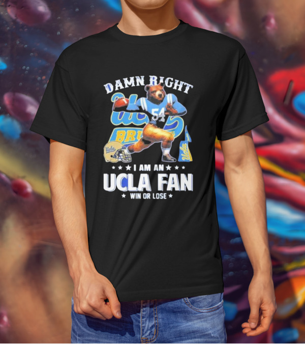 Damn Right I Am An UCLA Bruins Fan Win Or Lose T-Shirt
