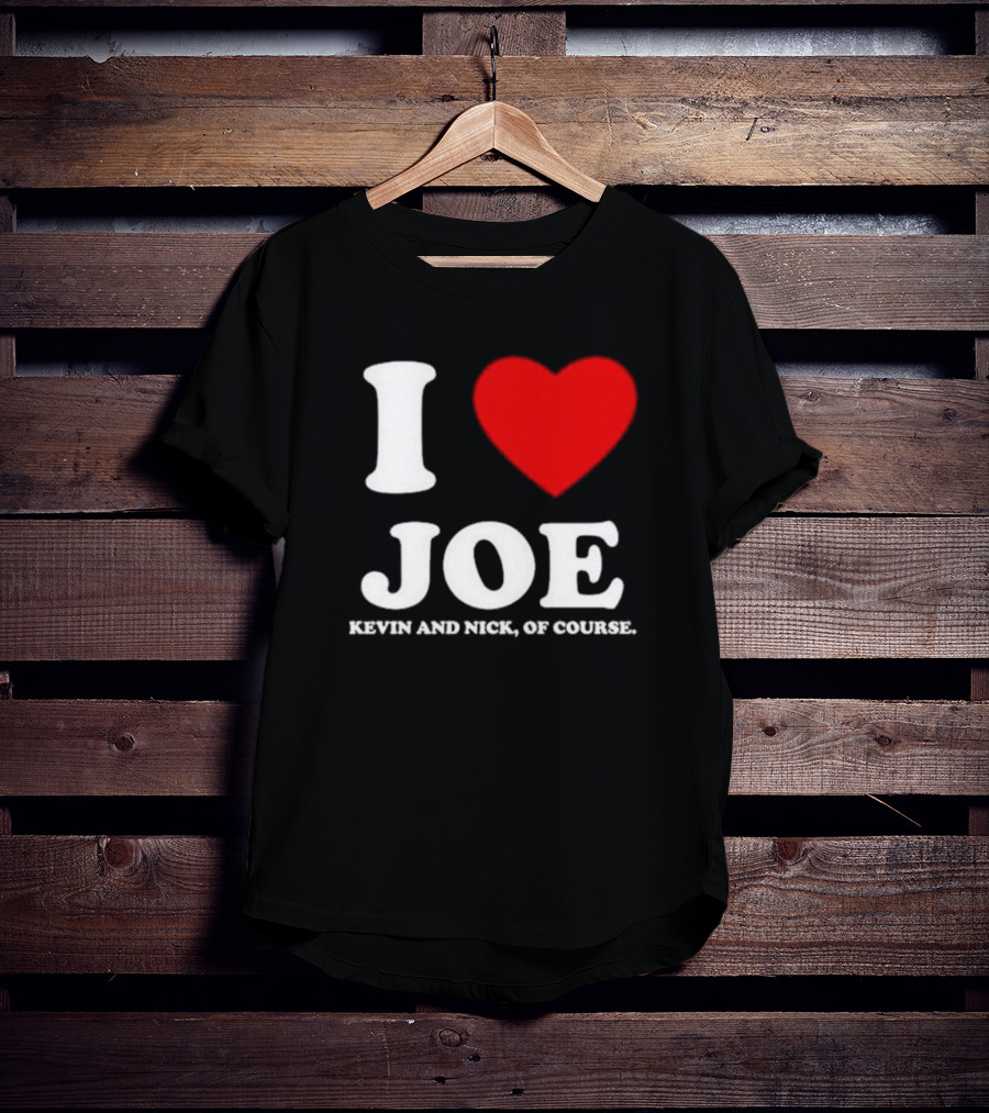 Anaheim Pop Up I Love Joe Heart Kevin And Nick Of Course T-Shirt