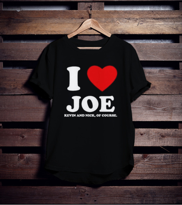 Anaheim Pop Up I Love Joe Heart Kevin And Nick Of Course T-Shirt