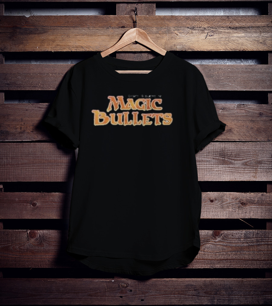 I Don’t Believe In Magic Bullets T-Shirt