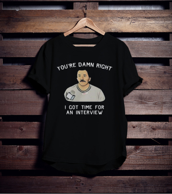 You’re Damn Right I Got Time For An Interview Microphone Character T-Shirt