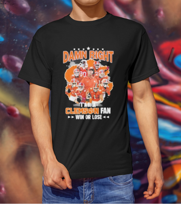 Damn Right I Am A Clemson Fan Win Or Lose Clemson Tigers Champion Team T-Shirt