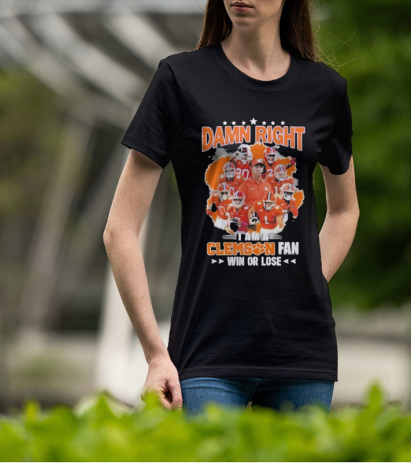 Damn Right I Am A Clemson Fan Win Or Lose Clemson Tigers Champion Team T-Shirt