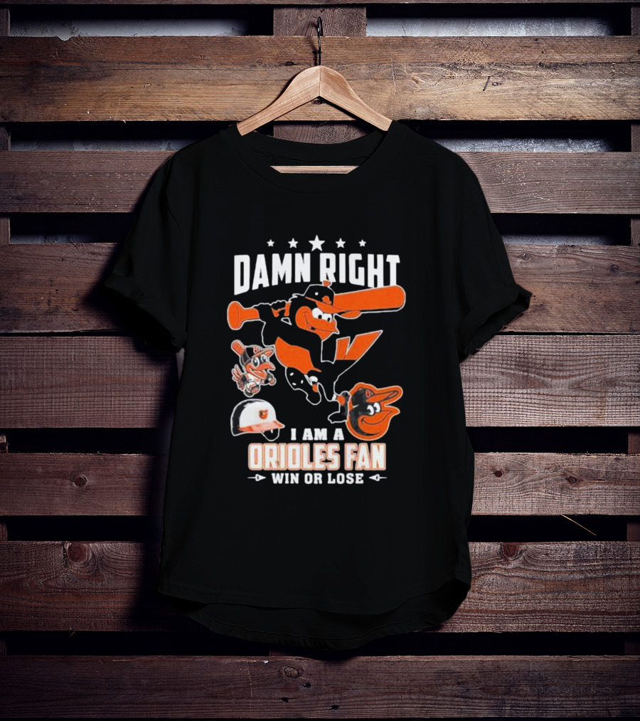 Damn Right I Am A Orioles Fan Win Or Lose Baltimore Baseball Mascots T-Shirt
