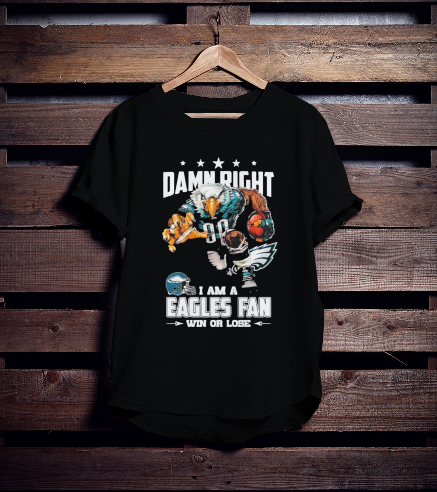 Damn Right I Am A Philadelphia Eagles Fan Win Or Lose Eagle Football Player T-Shirt