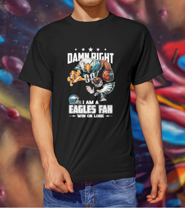 Damn Right I Am A Philadelphia Eagles Fan Win Or Lose Eagle Football Player T-Shirt