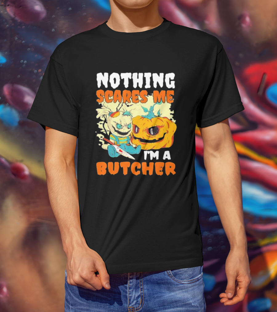 Nothing Scares Me Horror Doll With Knife And Pumpkin I'm A Butcher T-Shirt