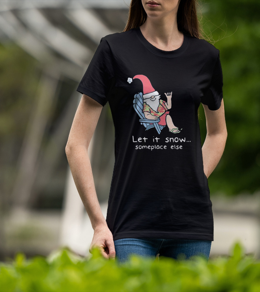 Life Is Good Let It Snow Someplace Else Gnome Green Christmas T-Shirt