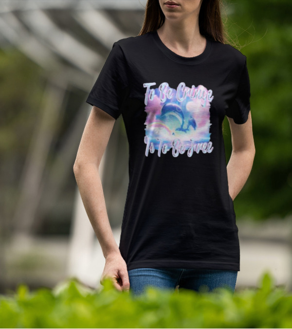 To Be Cringe Is To Be Free Fantasy Dolphin And Rainbow Sky Scene T-Shirt