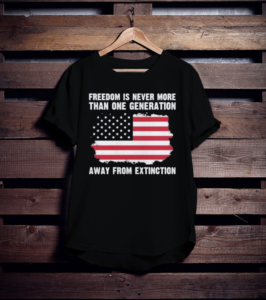 Freedom Is Never More Than One Generation Away From Extinction US American Flag Patriotic T-Shirt