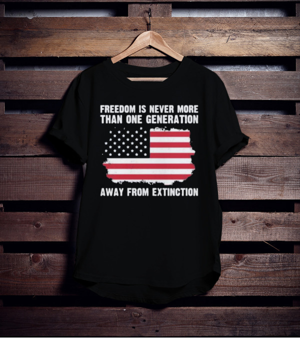 Freedom Is Never More Than One Generation Away From Extinction US American Flag Patriotic T-Shirt