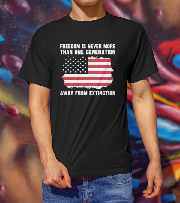 Freedom Is Never More Than One Generation Away From Extinction US American Flag Patriotic T-Shirt