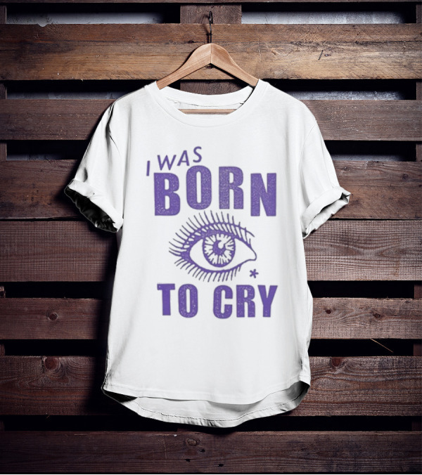 I Was Born To Cry Eye Symbol Purple Text T-Shirt