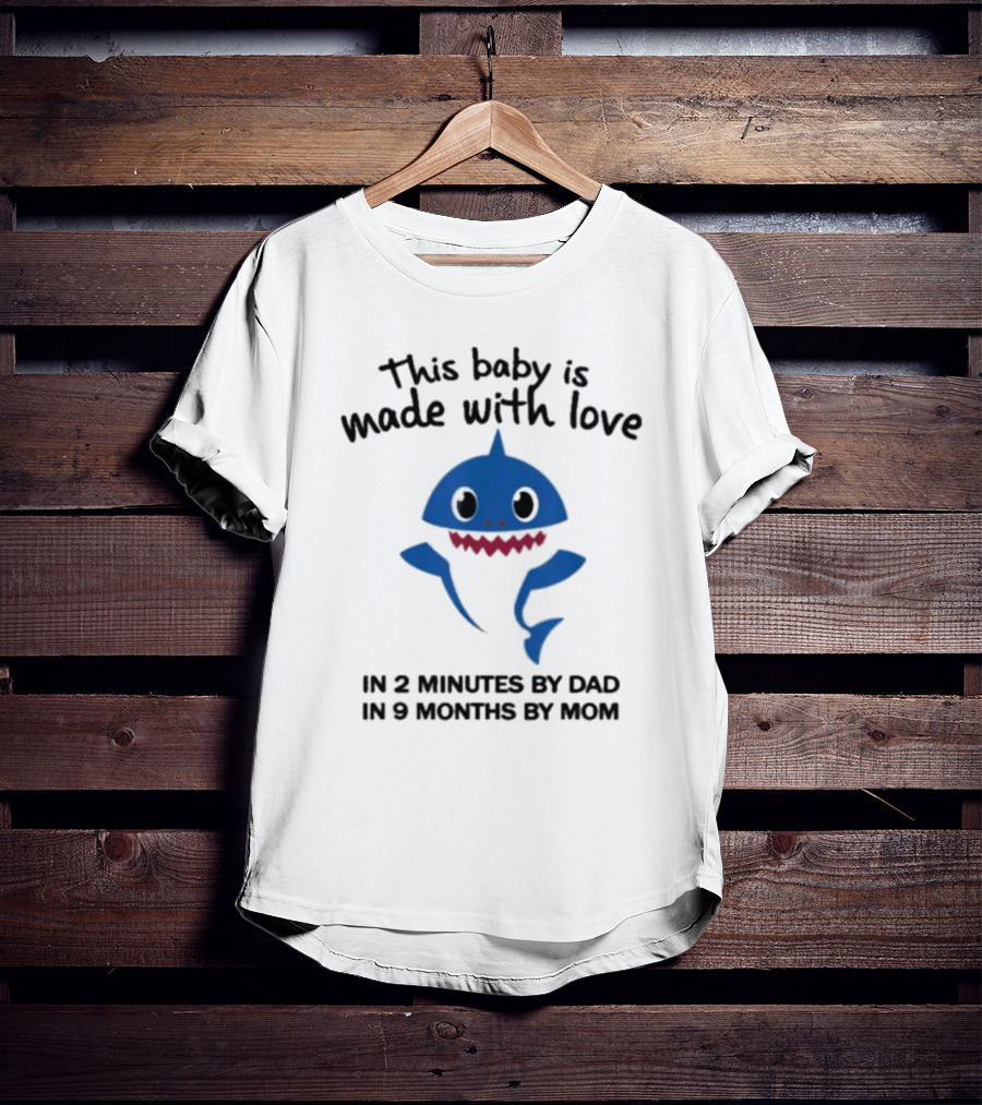 This Baby Is Made With Love In 2 Minutes By Dad In 9 Months By Mom Baby Shark T-Shirt