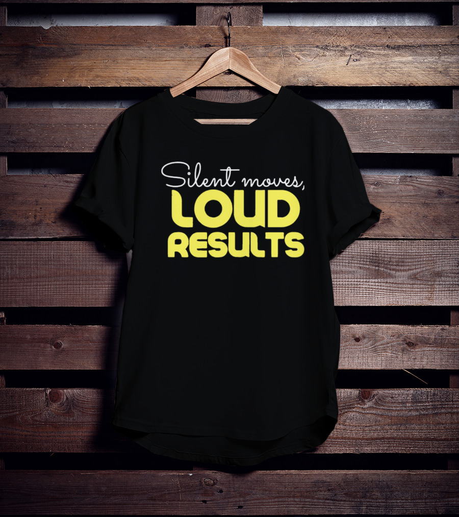 Silent Moves Loud Results Motivation T-Shirt