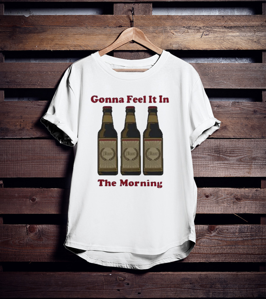 Gonna Feel It In The Morning Beer Bottles T-Shirt