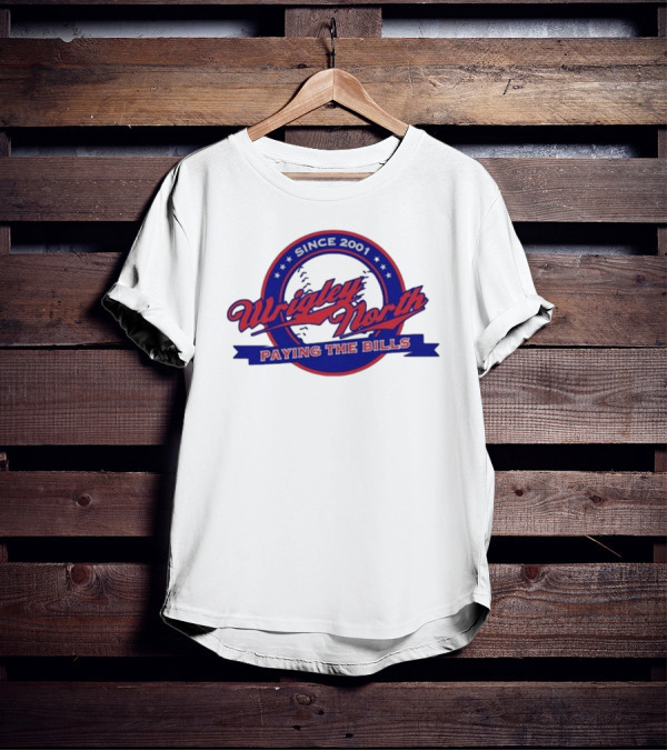 Wrigley North Since 2001 Paying The Bills T-Shirt