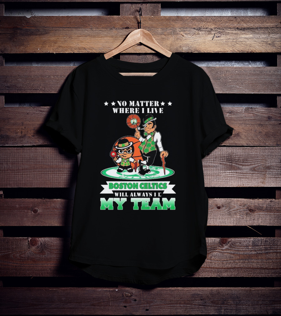 No Matter Where I Live Boston Celtics Will Always Be My Team T-Shirt