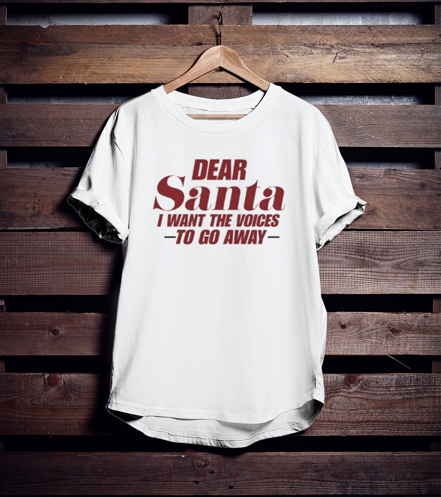 Dear Santa I Want The Voices To Go Away T-Shirt