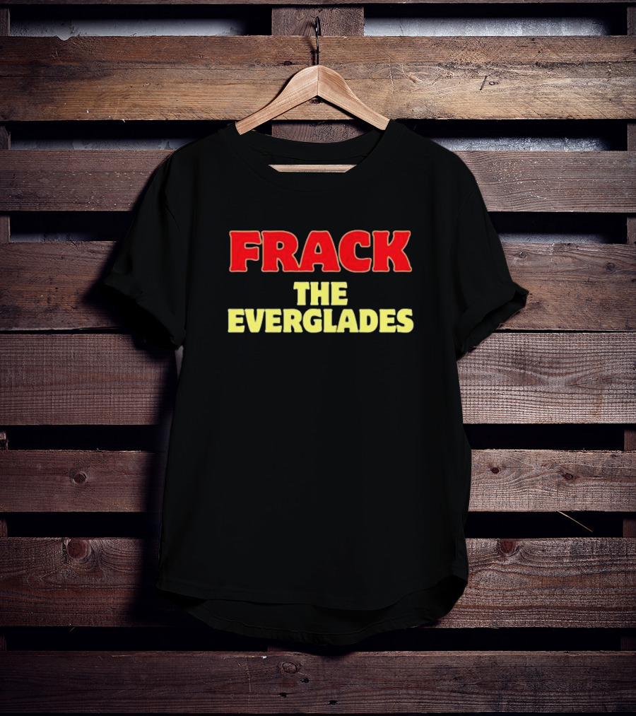 Frack The Everglades Desantis War Room T-Shirt