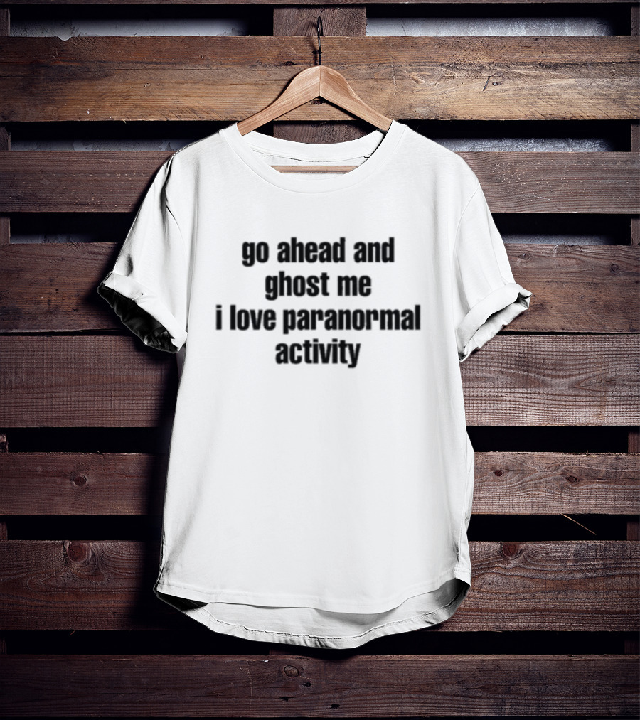 Ruleece Go Ahead And Ghost Me I Love Paranormal Activity Text T-Shirt