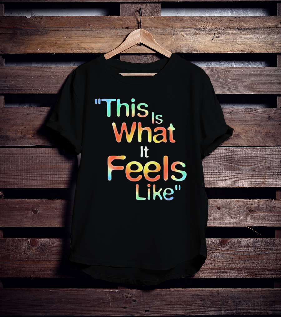 This Is What It Feels Like T-Shirt