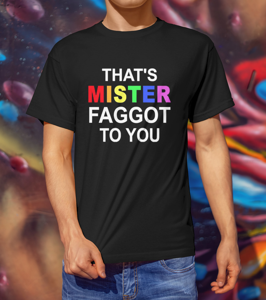 THAT'S MISTER FAGGOT TO YOU RAINBOW LETTERS T-Shirt