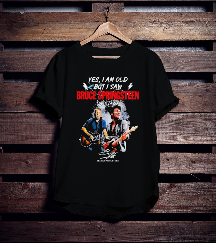Yes I Am Old But I Saw Bruce Springsteen On Stage Bruce Springsteen Signature T-Shirt