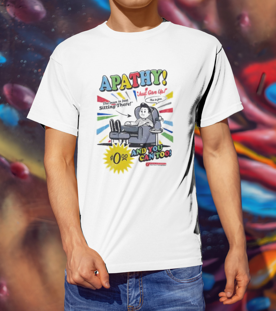 APATHY Just Give Up Blah Blah There $0.00 And You Can Too T-Shirt