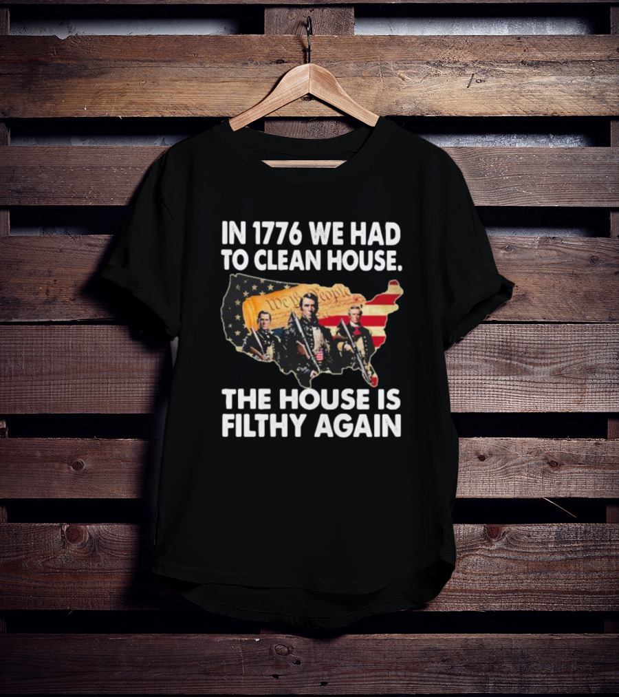 In 1776 We Had To Clean House The House Is Filthy Again American Soldier America Flag T-Shirt