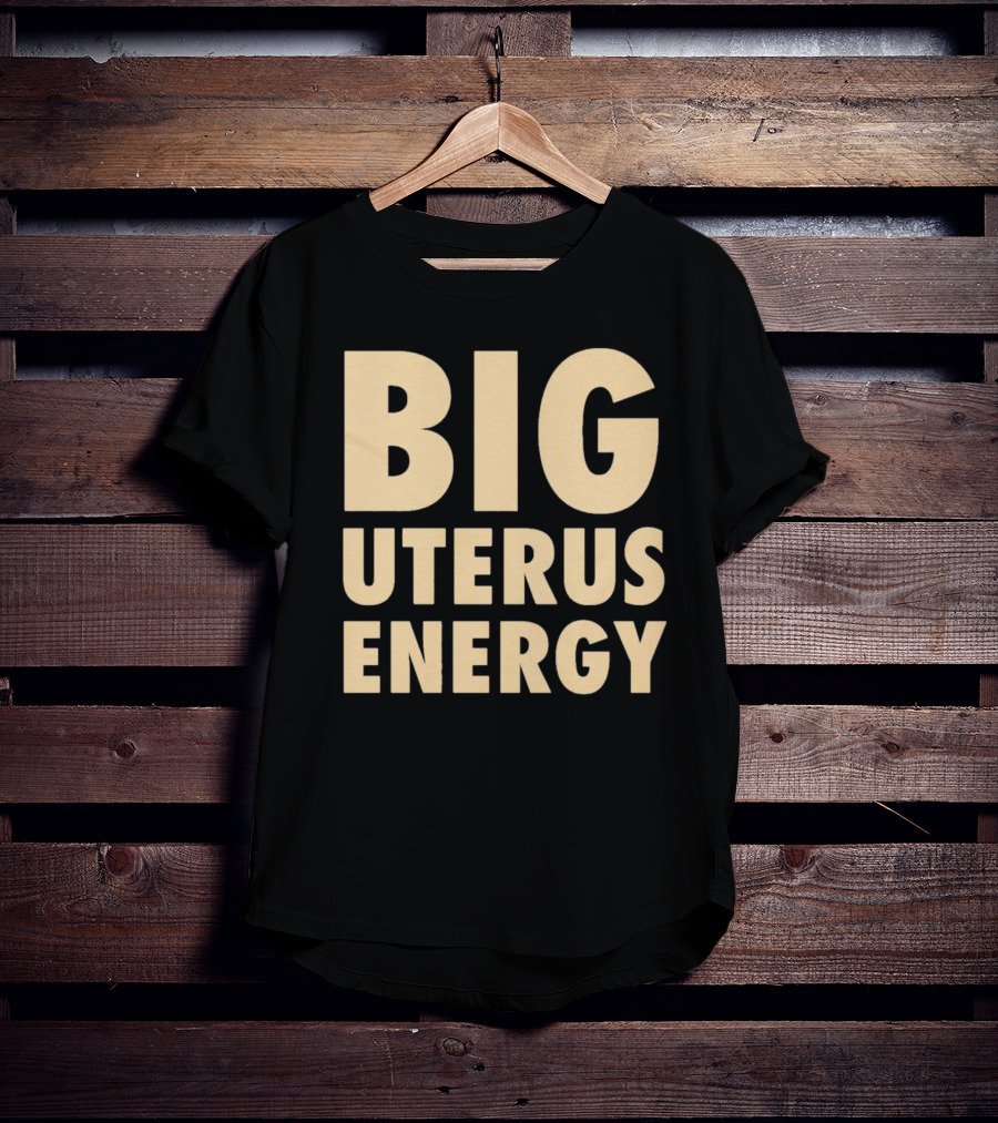 BIG UTERUS ENERGY T-Shirt