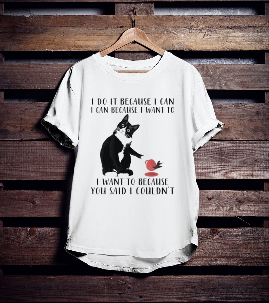 I Do It Because I Can I Can Because I Want To I Want To Because You Said I Couldn't Cat And Yarn T-Shirt
