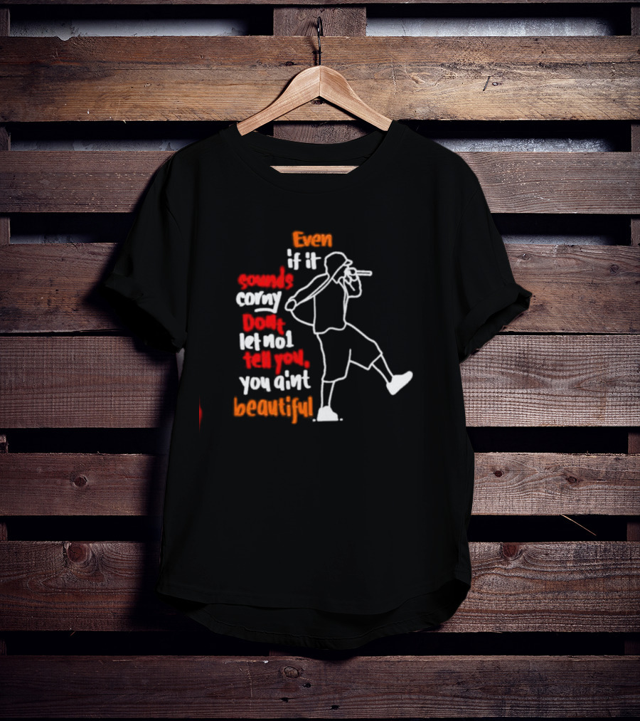 Even If It Sounds Corny Don't Let No One Tell You You Ain't Beautiful Eminem Lyrics T-Shirt