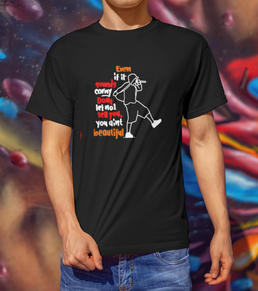 Even If It Sounds Corny Don't Let No One Tell You You Ain't Beautiful Eminem Lyrics T-Shirt