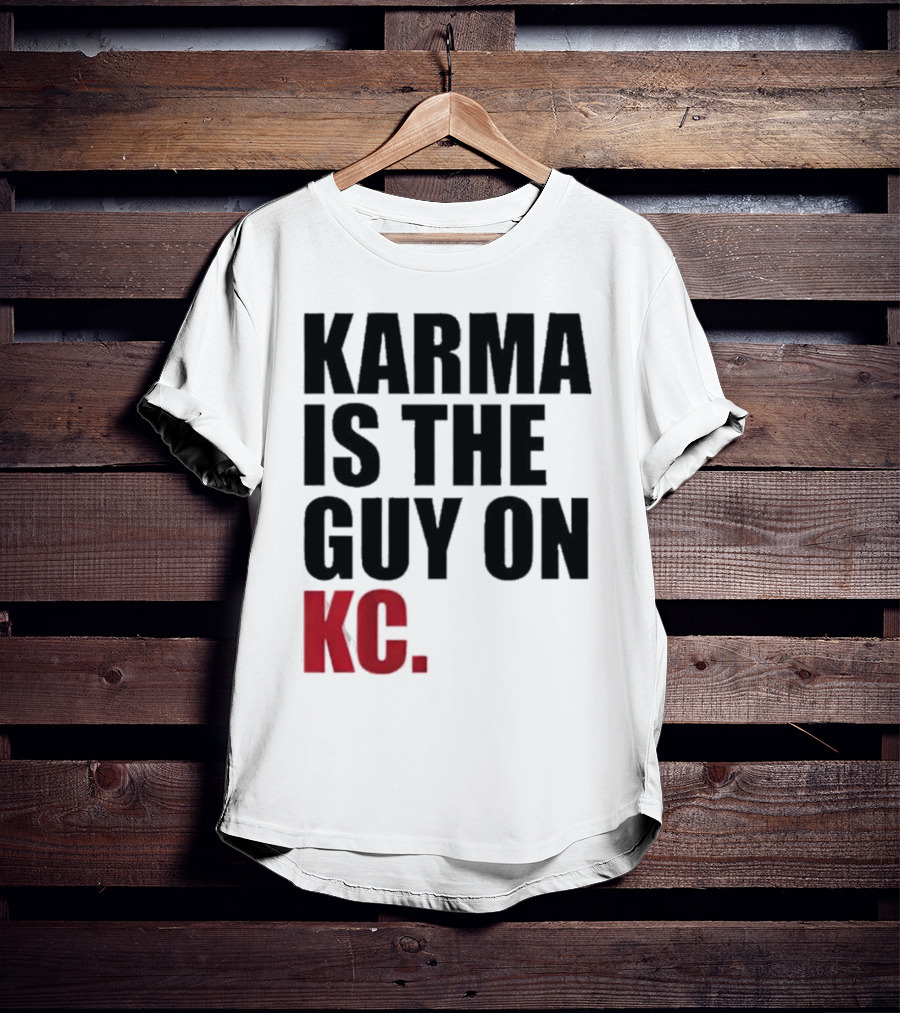 Karma Is The Guy On KC T-Shirt