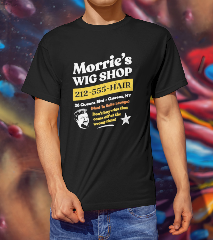 Morrie's Wig Shop 212-555-HAIR 26 Queens Blvd Queens NY Next To Suite Lounge Don’t Buy Wigs That Come Off At The Wrong Time T-Shirt