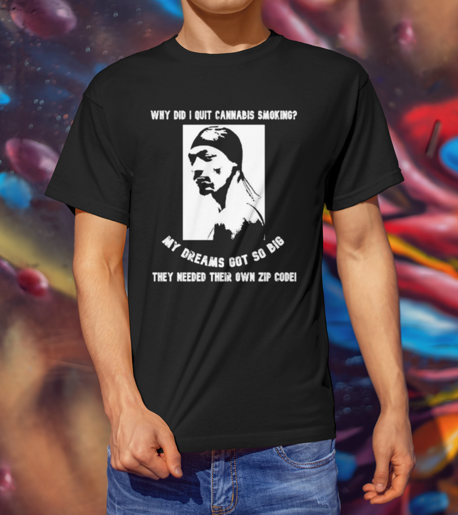 Snoop Dogg Why Did I Quit Cannabis Smoking My Dreams Got So Big They Needed Their Own Zip Code T-Shirt
