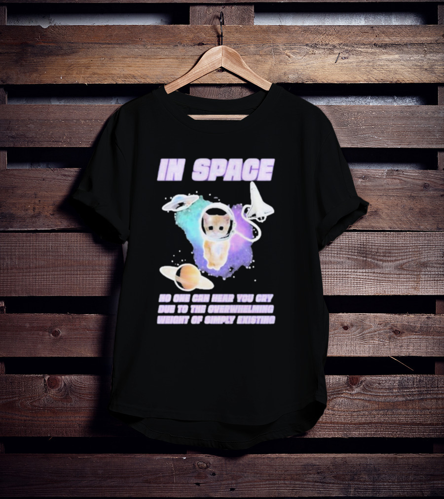 In Space No One Can Hear You Cry Cat Astronaut Galaxies Planets Overwhelming Weight Of Simply Existing T-Shirt