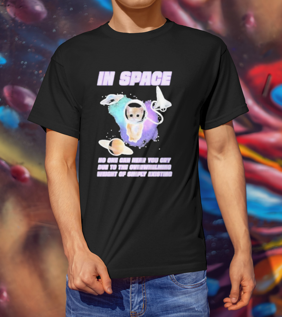 In Space No One Can Hear You Cry Cat Astronaut Galaxies Planets Overwhelming Weight Of Simply Existing T-Shirt
