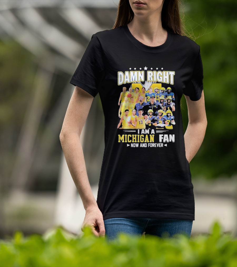 Damn Right I Am A Michigan Fan Now And Forever Football And Basketball Team Images T-Shirt