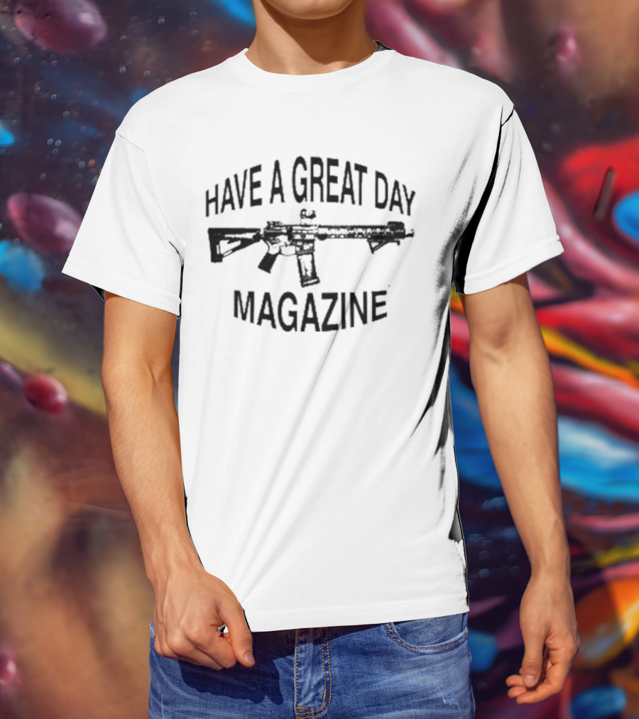 Have A Great Day Magazine Gun T-Shirt