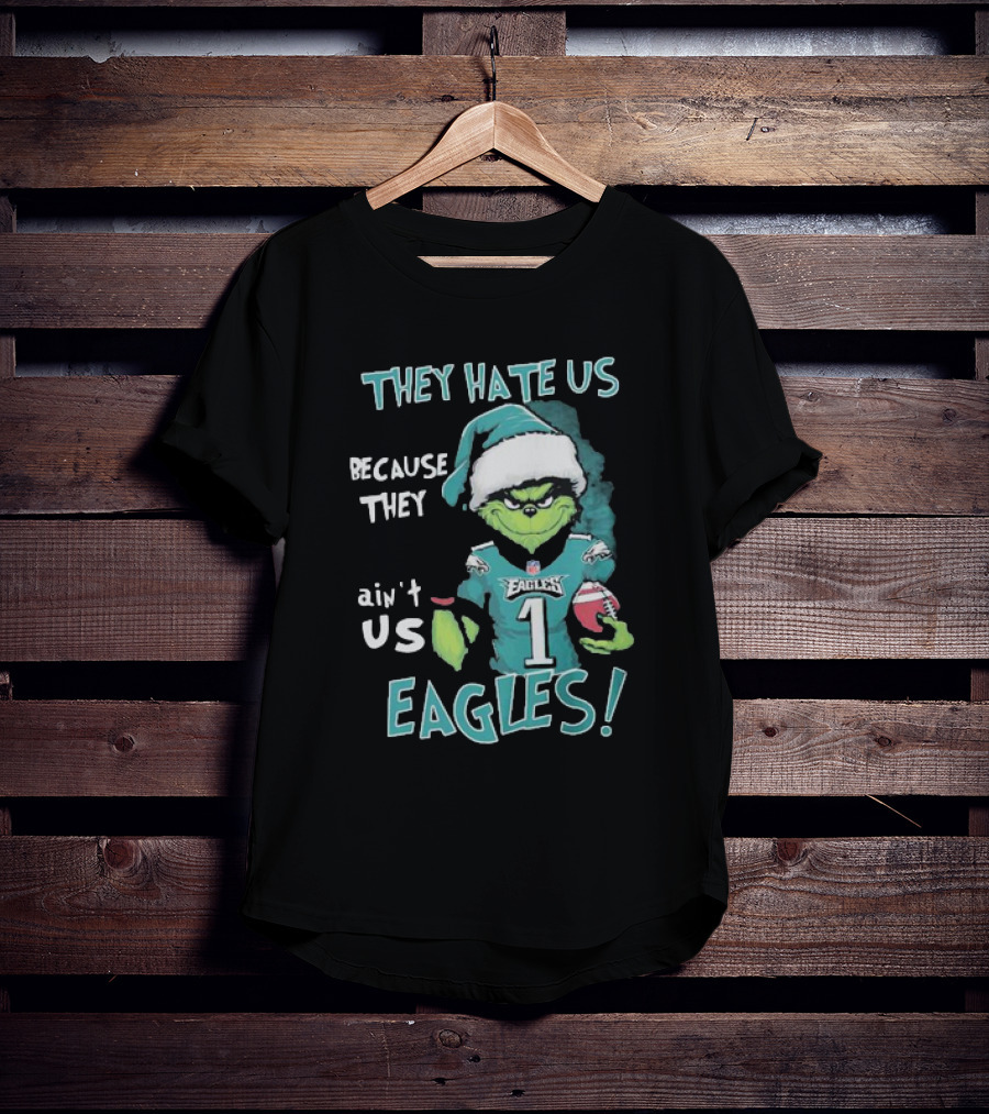 The Grinch Eagles They Hate Us Because They Ain't Us Philadelphia Football T-Shirt
