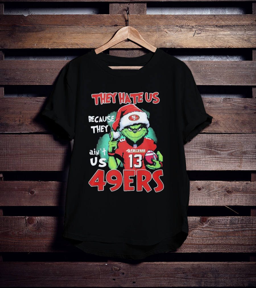 The Grinch They Hate Us Because They Ain't Us San Francisco 49ers Christmas Football T-Shirt